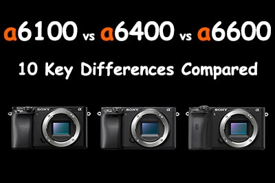 Sony a6100 vs a6400 vs a6600