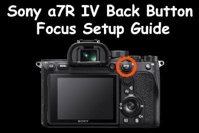 Sony a7R IV Back Button Focus Setup Guide